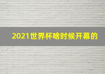 2021世界杯啥时候开幕的