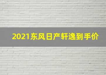 2021东风日产轩逸到手价