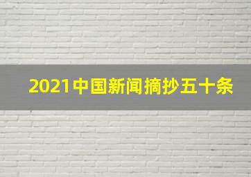 2021中国新闻摘抄五十条