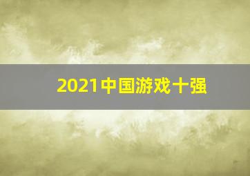 2021中国游戏十强