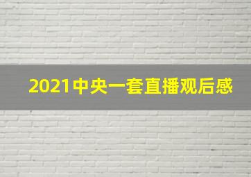 2021中央一套直播观后感