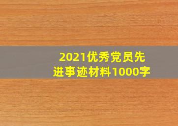 2021优秀党员先进事迹材料1000字