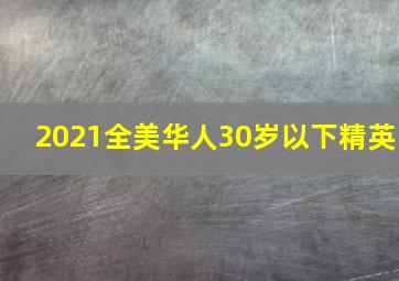 2021全美华人30岁以下精英