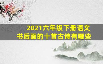 2021六年级下册语文书后面的十首古诗有哪些