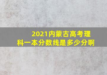 2021内蒙古高考理科一本分数线是多少分啊