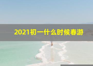 2021初一什么时候春游