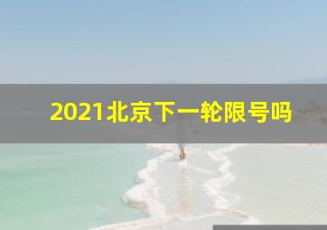 2021北京下一轮限号吗