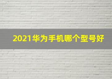 2021华为手机哪个型号好