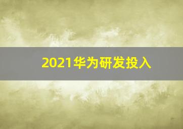 2021华为研发投入