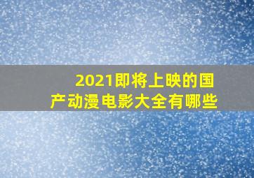 2021即将上映的国产动漫电影大全有哪些