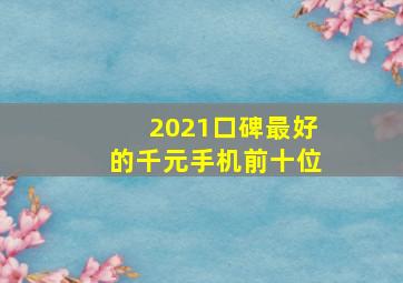 2021口碑最好的千元手机前十位