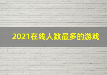 2021在线人数最多的游戏