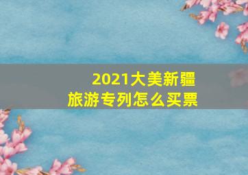 2021大美新疆旅游专列怎么买票