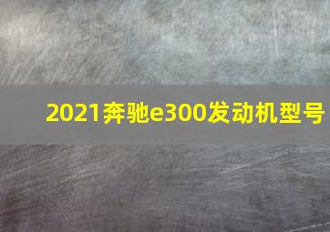 2021奔驰e300发动机型号