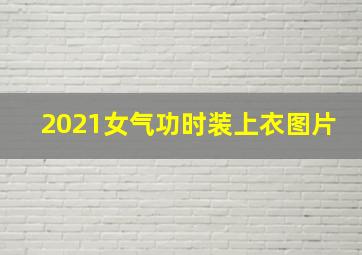 2021女气功时装上衣图片