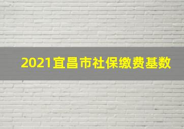 2021宜昌市社保缴费基数