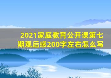 2021家庭教育公开课第七期观后感200字左右怎么写