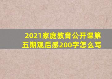 2021家庭教育公开课第五期观后感200字怎么写