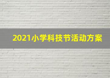 2021小学科技节活动方案