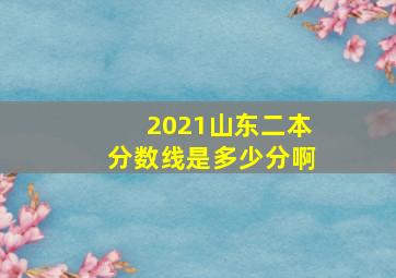 2021山东二本分数线是多少分啊