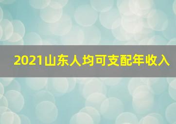 2021山东人均可支配年收入