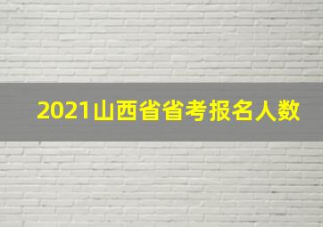 2021山西省省考报名人数