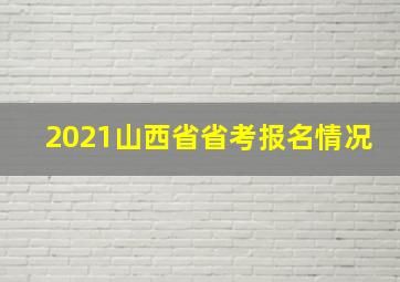 2021山西省省考报名情况