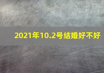 2021年10.2号结婚好不好