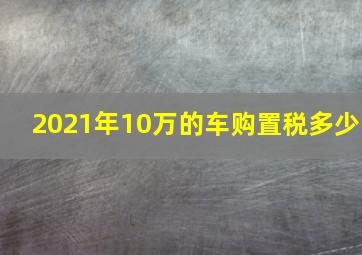 2021年10万的车购置税多少