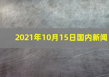 2021年10月15日国内新闻