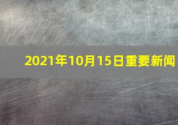 2021年10月15日重要新闻