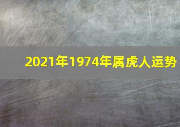 2021年1974年属虎人运势