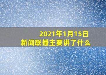 2021年1月15日新闻联播主要讲了什么