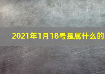 2021年1月18号是属什么的