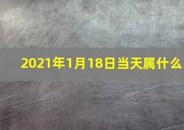 2021年1月18日当天属什么