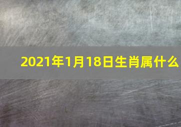 2021年1月18日生肖属什么