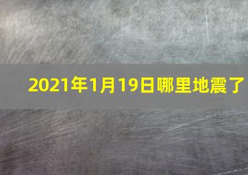 2021年1月19日哪里地震了