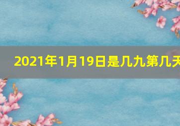 2021年1月19日是几九第几天