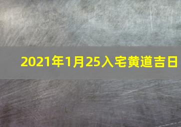 2021年1月25入宅黄道吉日