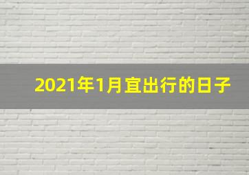 2021年1月宜出行的日子