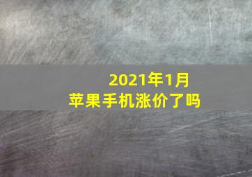 2021年1月苹果手机涨价了吗