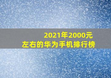 2021年2000元左右的华为手机排行榜