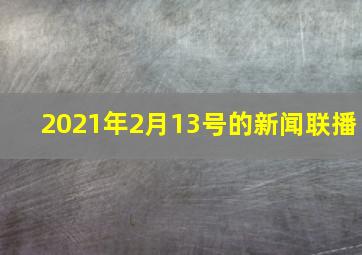 2021年2月13号的新闻联播