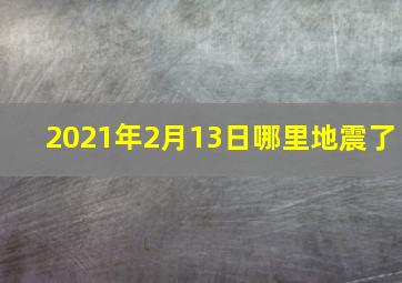 2021年2月13日哪里地震了