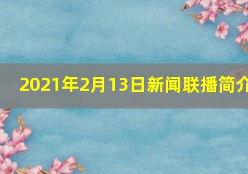 2021年2月13日新闻联播简介