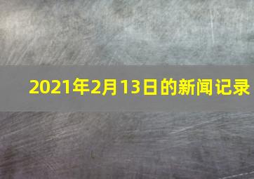 2021年2月13日的新闻记录