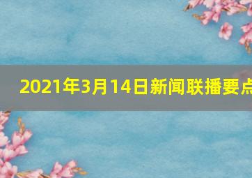 2021年3月14日新闻联播要点