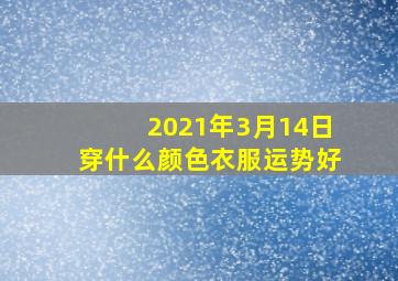 2021年3月14日穿什么颜色衣服运势好