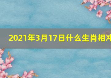 2021年3月17日什么生肖相冲