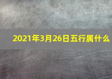 2021年3月26日五行属什么